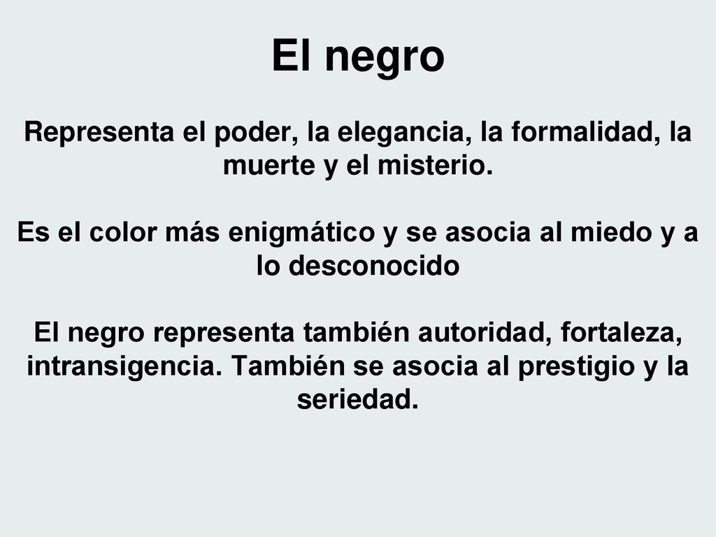 El negro Representa el poder, la elegancia, la formalidad, la muerte y el misterio.