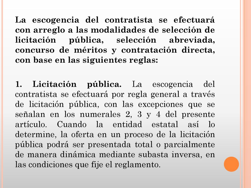 La escogencia del contratista se efectuará con arreglo a las modalidades de selección de licitación pública, selección abreviada, concurso de méritos y contratación directa, con base en las siguientes reglas: 1.
