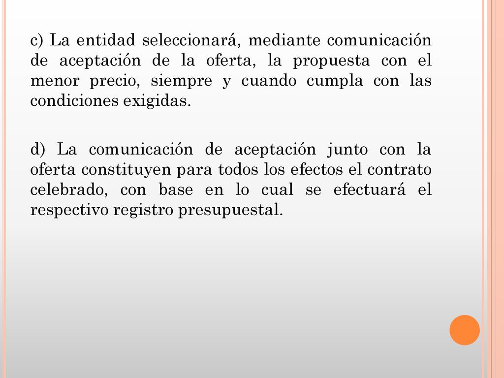 c) La entidad seleccionará, mediante comunicación de aceptación de la oferta, la propuesta con el menor precio, siempre y cuando cumpla con las condiciones exigidas.