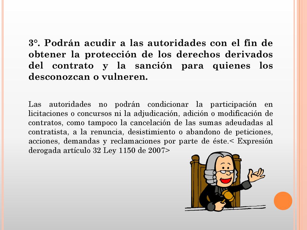3°. Podrán acudir a las autoridades con el fin de obtener la protección de los derechos derivados del contrato y la sanción para quienes los desconozcan o vulneren.