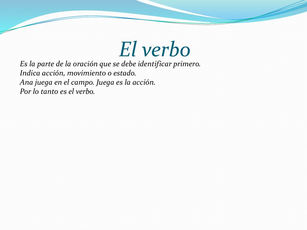 El verbo Es la parte de la oración que se debe identificar primero.