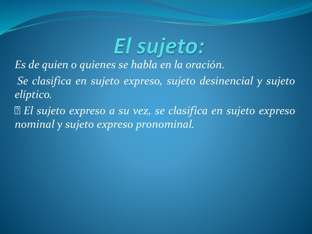 El sujeto: Es de quien o quienes se habla en la oración.