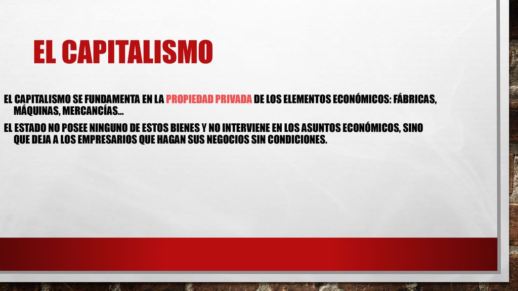 El capitalismo El capitalismo se fundamenta en la propiedad privada de los elementos económicos: fábricas, máquinas, mercancías…