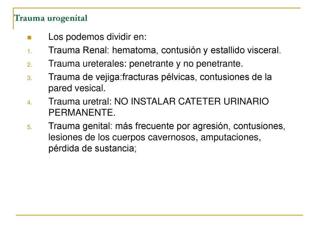 Trauma urogenital Los podemos dividir en: Trauma Renal: hematoma, contusión y estallido visceral. Trauma ureterales: penetrante y no penetrante.