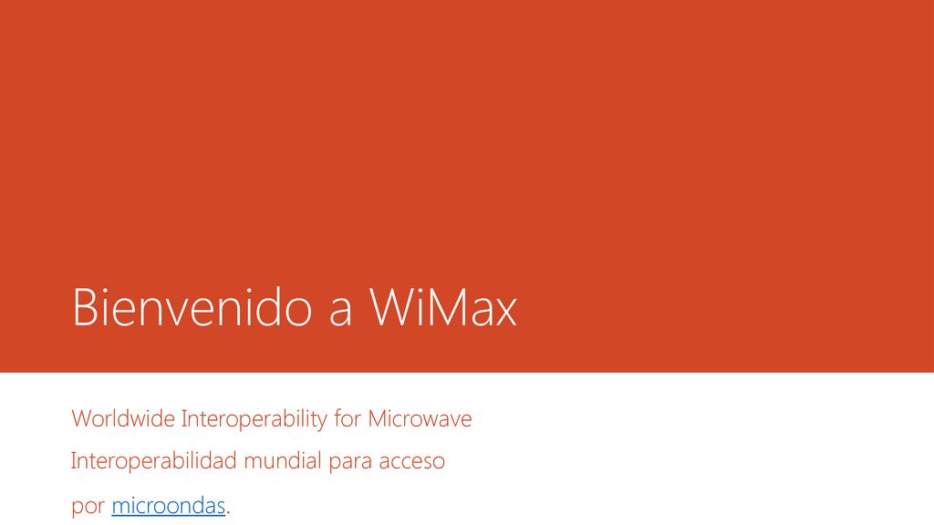 Bienvenido a WiMax Worldwide Interoperability for Microwave Interoperabilidad mundial para acceso por microondas.