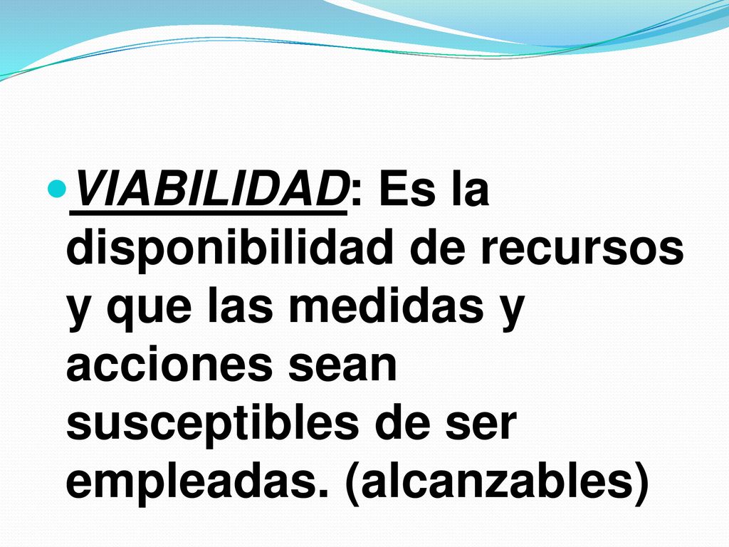 VIABILIDAD: Es la disponibilidad de recursos y que las medidas y acciones sean susceptibles de ser empleadas.