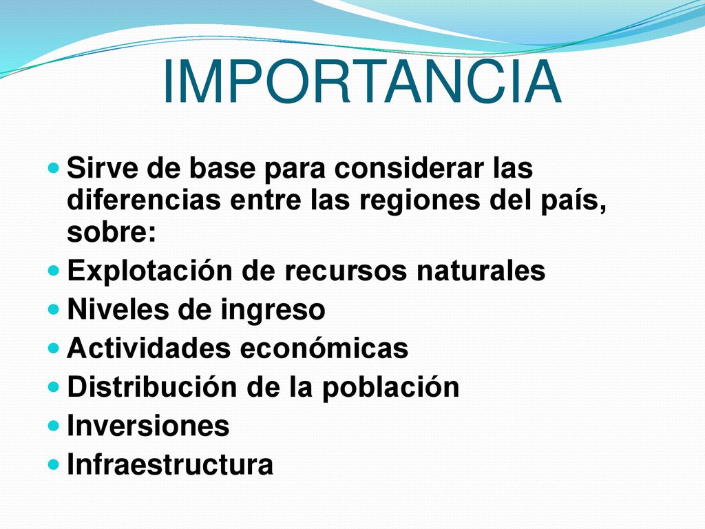 IMPORTANCIA Sirve de base para considerar las diferencias entre las regiones del país, sobre: Explotación de recursos naturales.