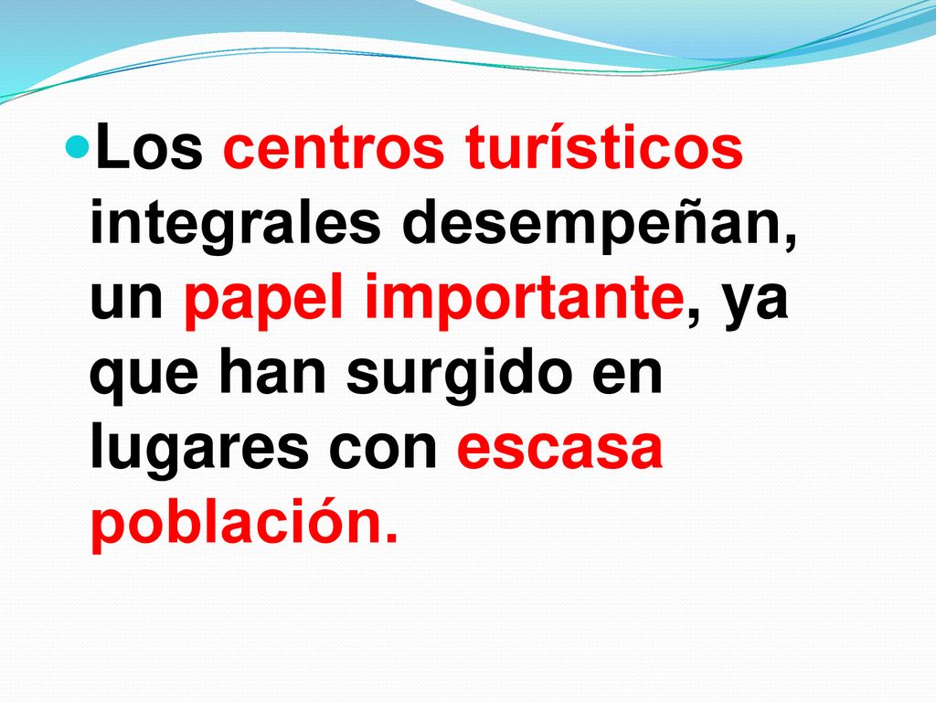 Los centros turísticos integrales desempeñan, un papel importante, ya que han surgido en lugares con escasa población.