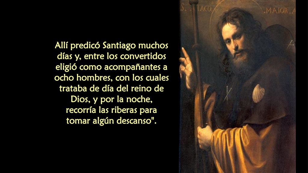 Allí predicó Santiago muchos días y, entre los convertidos eligió como acompañantes a ocho hombres, con los cuales trataba de día del reino de Dios, y por la noche, recorría las riberas para tomar algún descanso .