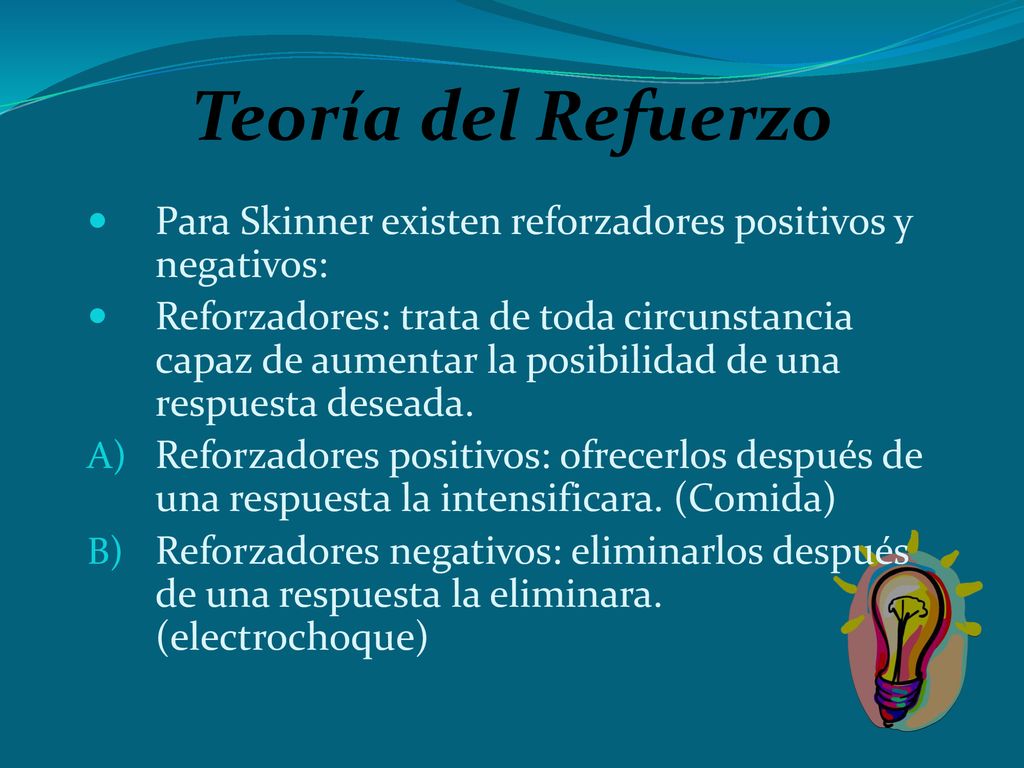 Teoría del Refuerzo Para Skinner existen reforzadores positivos y negativos: