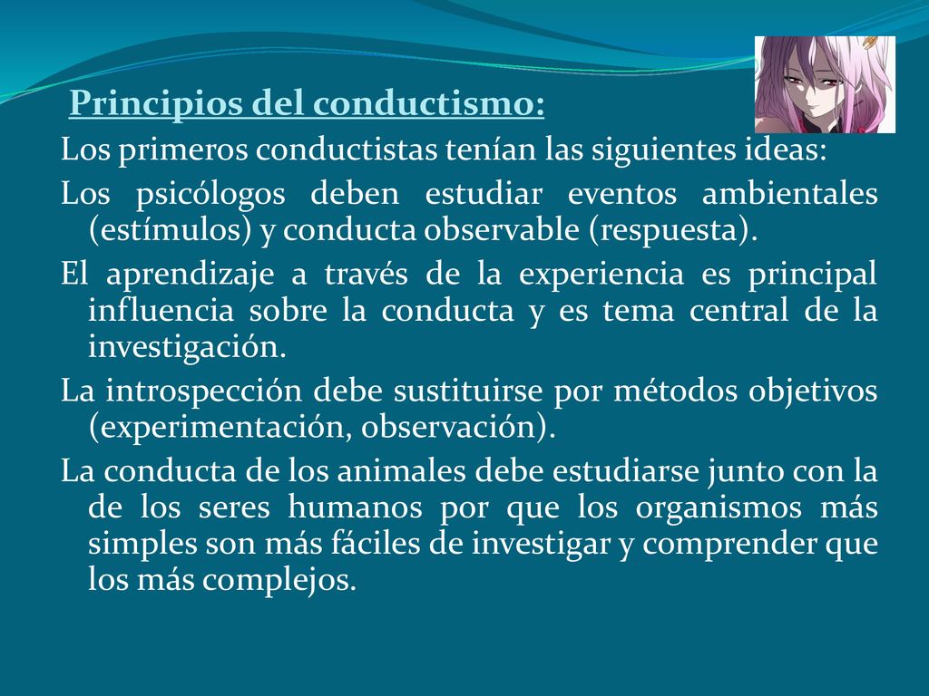 Principios del conductismo: Los primeros conductistas tenían las siguientes ideas: Los psicólogos deben estudiar eventos ambientales (estímulos) y conducta observable (respuesta).