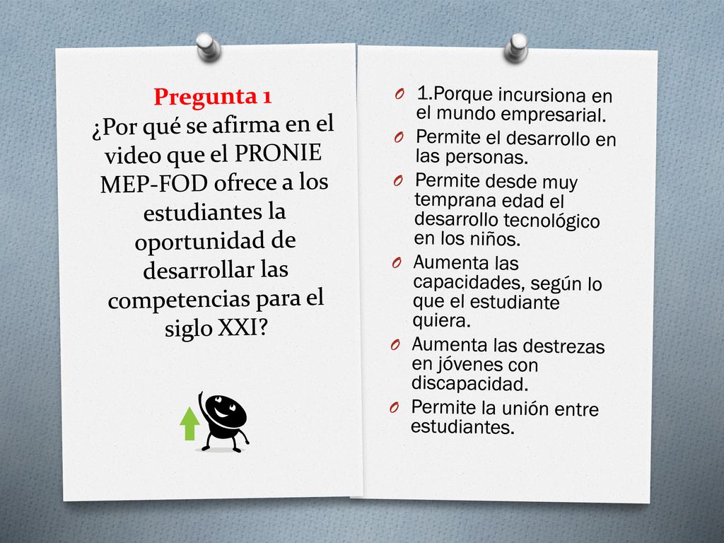 Pregunta 1 ¿Por qué se afirma en el video que el PRONIE MEP-FOD ofrece a los estudiantes la oportunidad de desarrollar las competencias para el siglo XXI