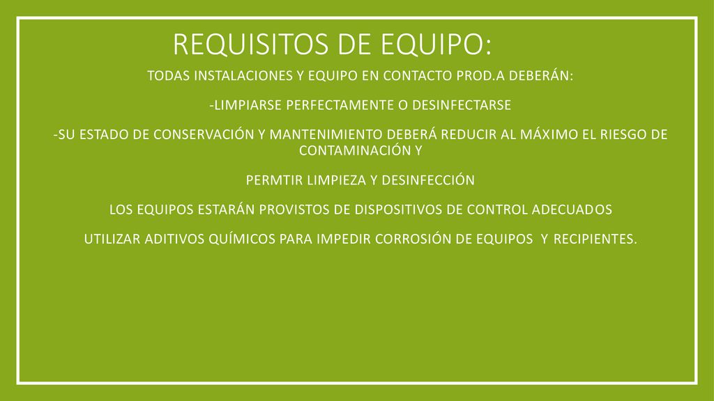 Requisitos de equipo: Todas instalaciones y equipo en contacto prod.A deberán: -limpiarse perfectamente o desinfectarse.