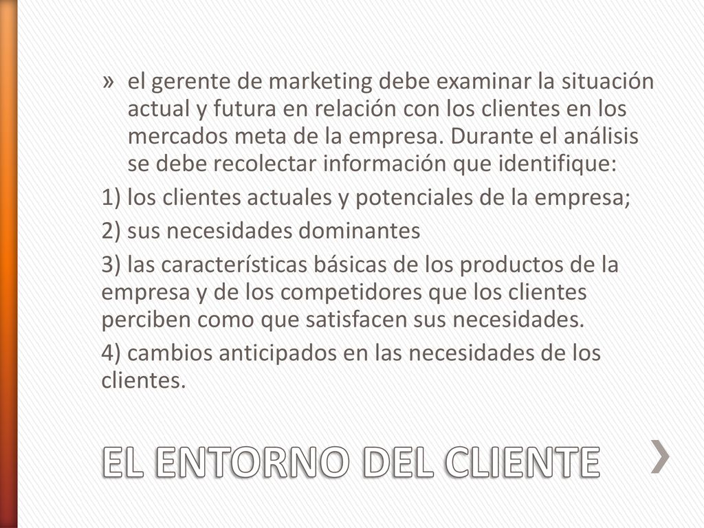 el gerente de marketing debe examinar la situación actual y futura en relación con los clientes en los mercados meta de la empresa. Durante el análisis se debe recolectar información que identifique: