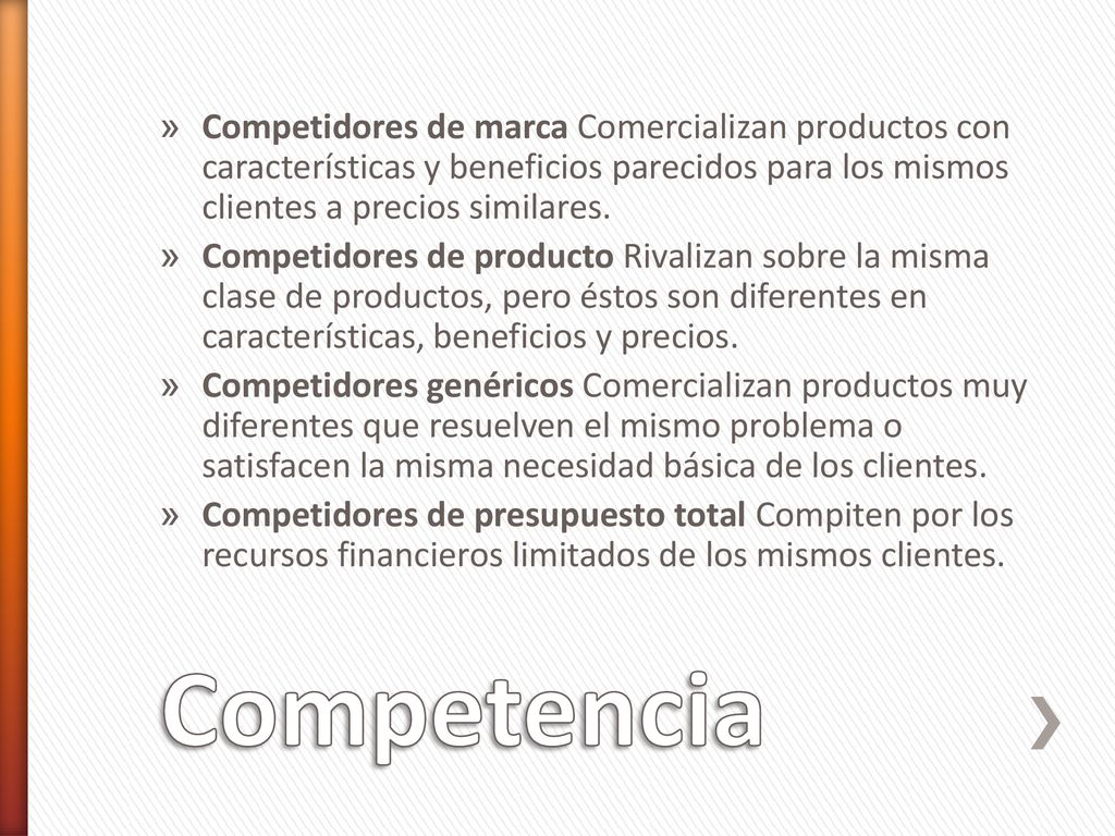 Competidores de marca Comercializan productos con características y beneficios parecidos para los mismos clientes a precios similares.