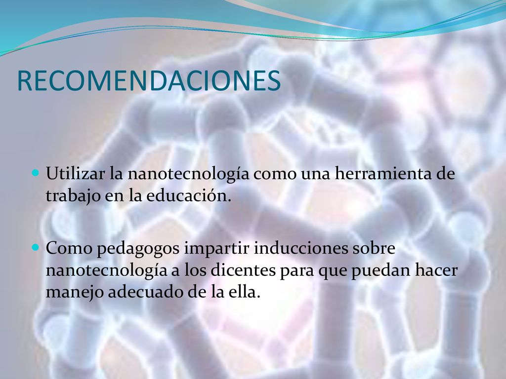 RECOMENDACIONES Utilizar la nanotecnología como una herramienta de trabajo en la educación.