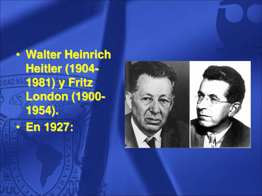 Walter Heinrich Heitler ( ) y Fritz London ( ).