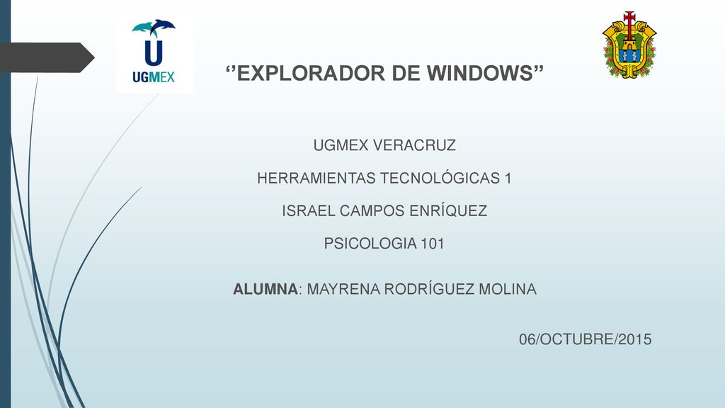‘’EXPLORADOR DE WINDOWS’’ UGMEX VERACRUZ HERRAMIENTAS TECNOLÓGICAS 1 ISRAEL CAMPOS ENRÍQUEZ PSICOLOGIA 101 ALUMNA: MAYRENA RODRÍGUEZ MOLINA