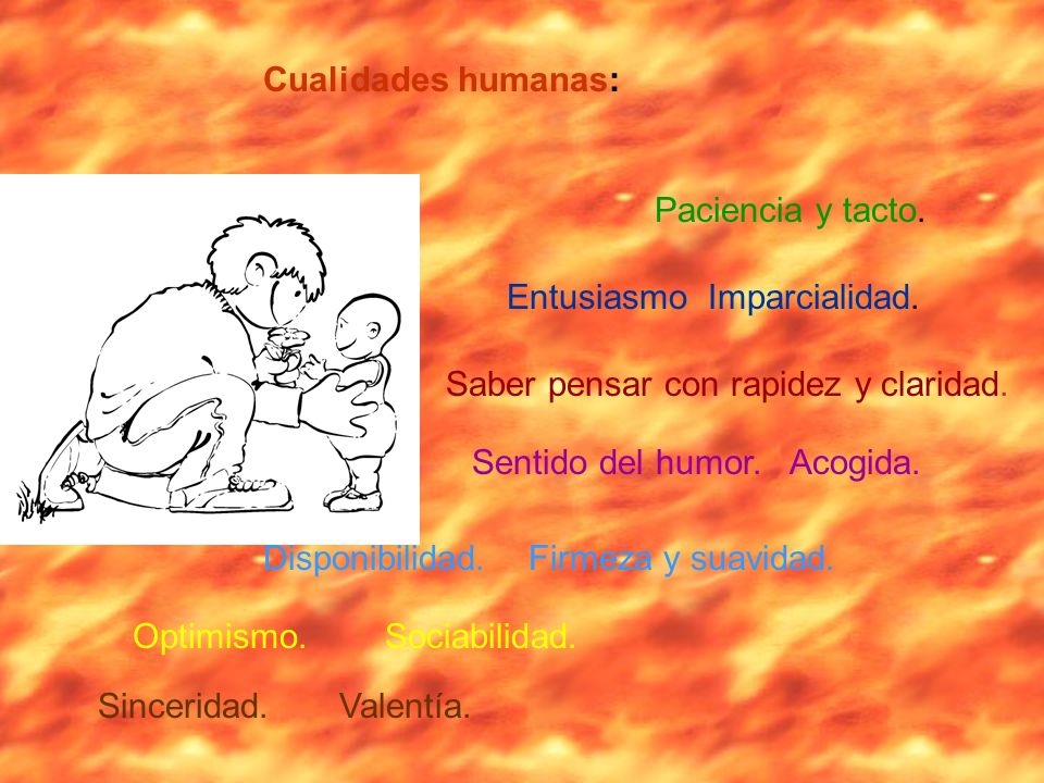 Cualidades humanas: Paciencia y tacto. Entusiasmo Imparcialidad. Saber pensar con rapidez y claridad.