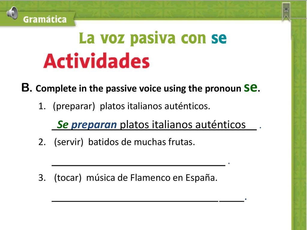B. Complete in the passive voice using the pronoun se.