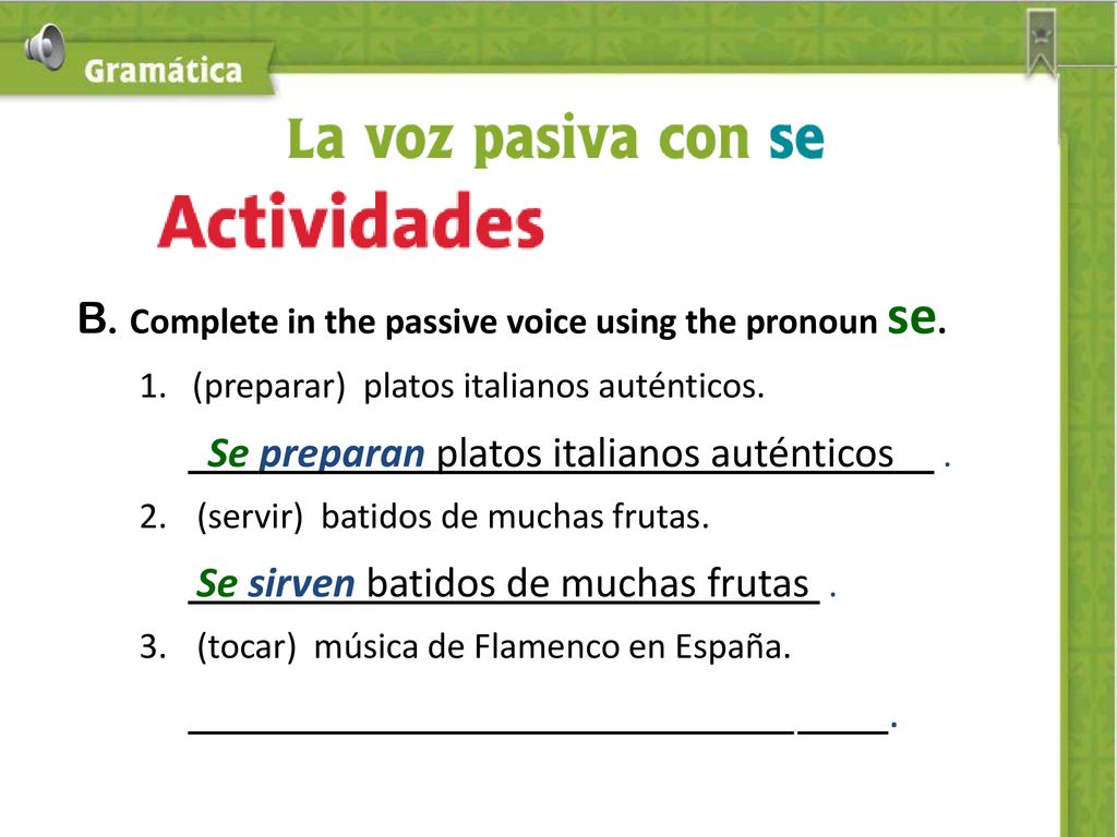 B. Complete in the passive voice using the pronoun se.
