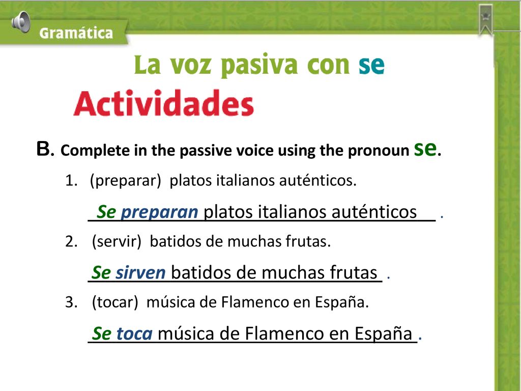 B. Complete in the passive voice using the pronoun se.