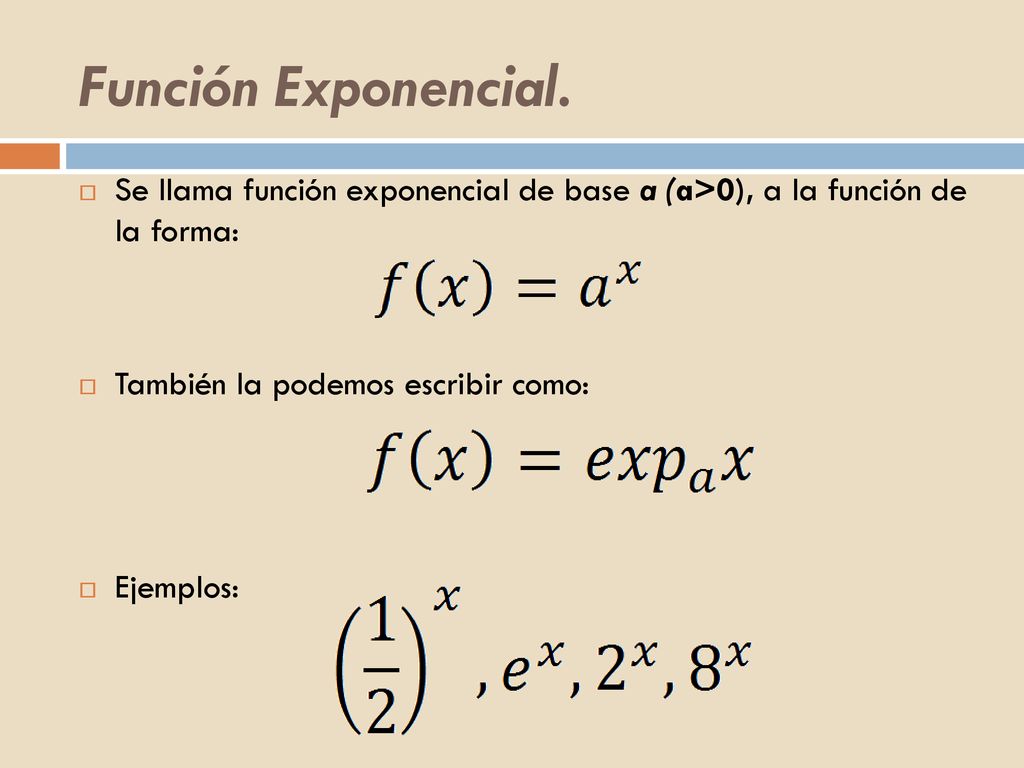 Función Exponencial. Se llama función exponencial de base a (a>0), a la función de la forma: También la podemos escribir como: