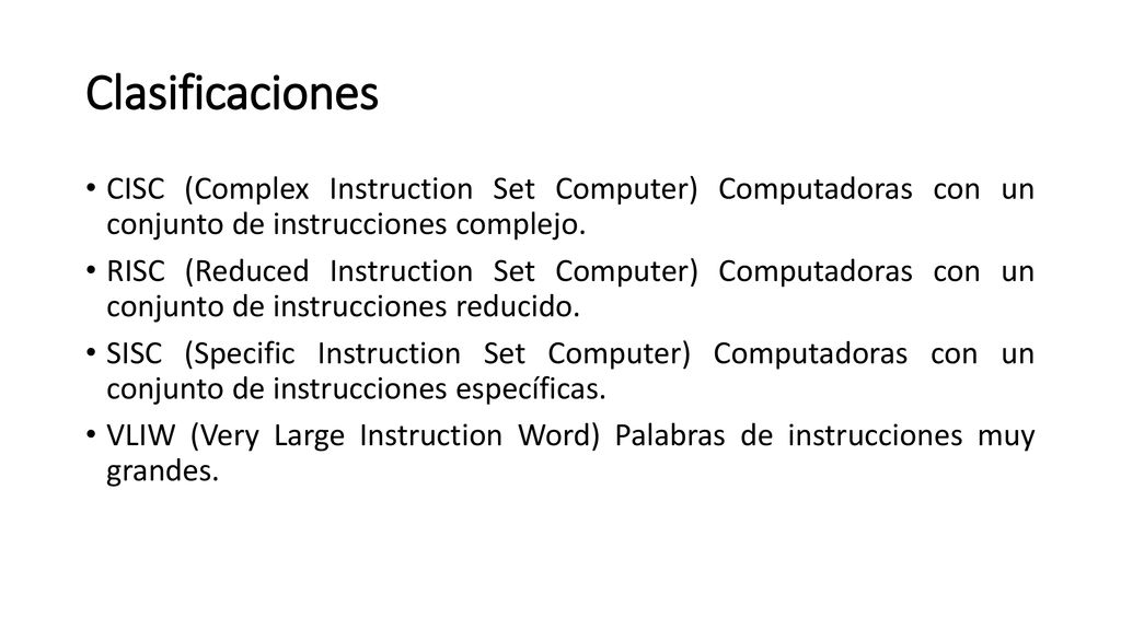 Clasificaciones CISC (Complex Instruction Set Computer) Computadoras con un conjunto de instrucciones complejo.