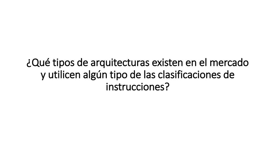 ¿Qué tipos de arquitecturas existen en el mercado y utilicen algún tipo de las clasificaciones de instrucciones