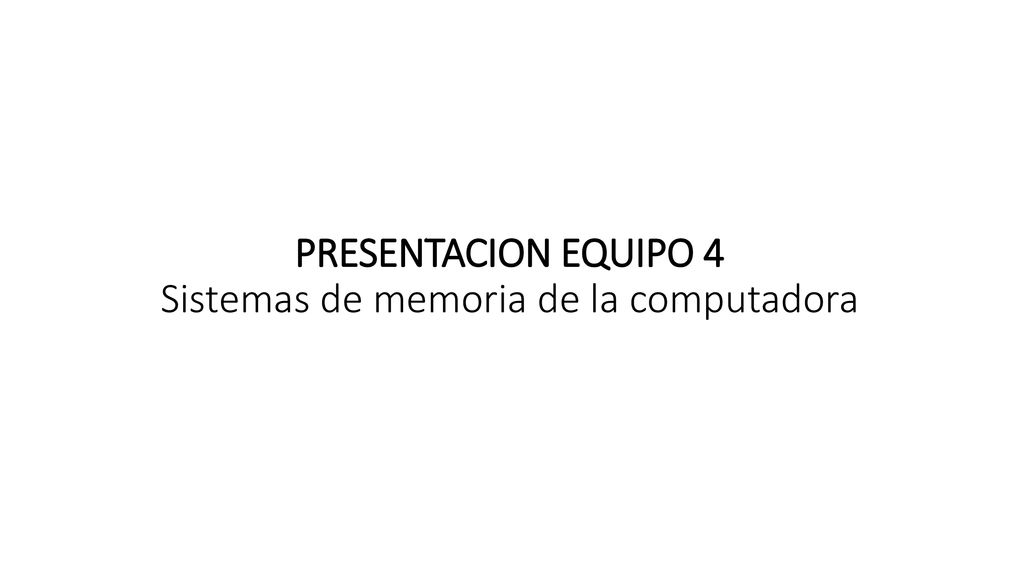 PRESENTACION EQUIPO 4 Sistemas de memoria de la computadora