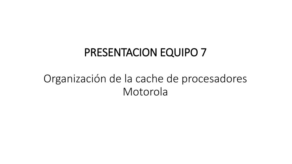PRESENTACION EQUIPO 7 Organización de la cache de procesadores Motorola