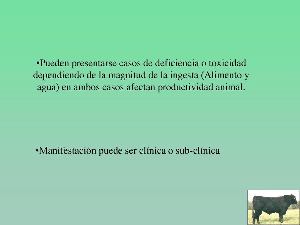 Pueden presentarse casos de deficiencia o toxicidad dependiendo de la magnitud de la ingesta (Alimento y agua) en ambos casos afectan productividad animal.