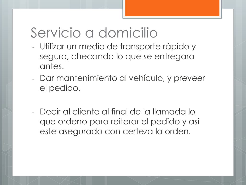 Servicio a domicilio Utilizar un medio de transporte rápido y seguro, checando lo que se entregara antes.