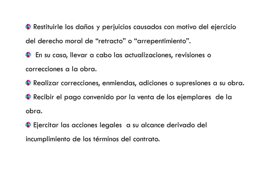 Restituirle los daños y perjuicios causados con motivo del ejercicio del derecho moral de retracto o arrepentimiento .