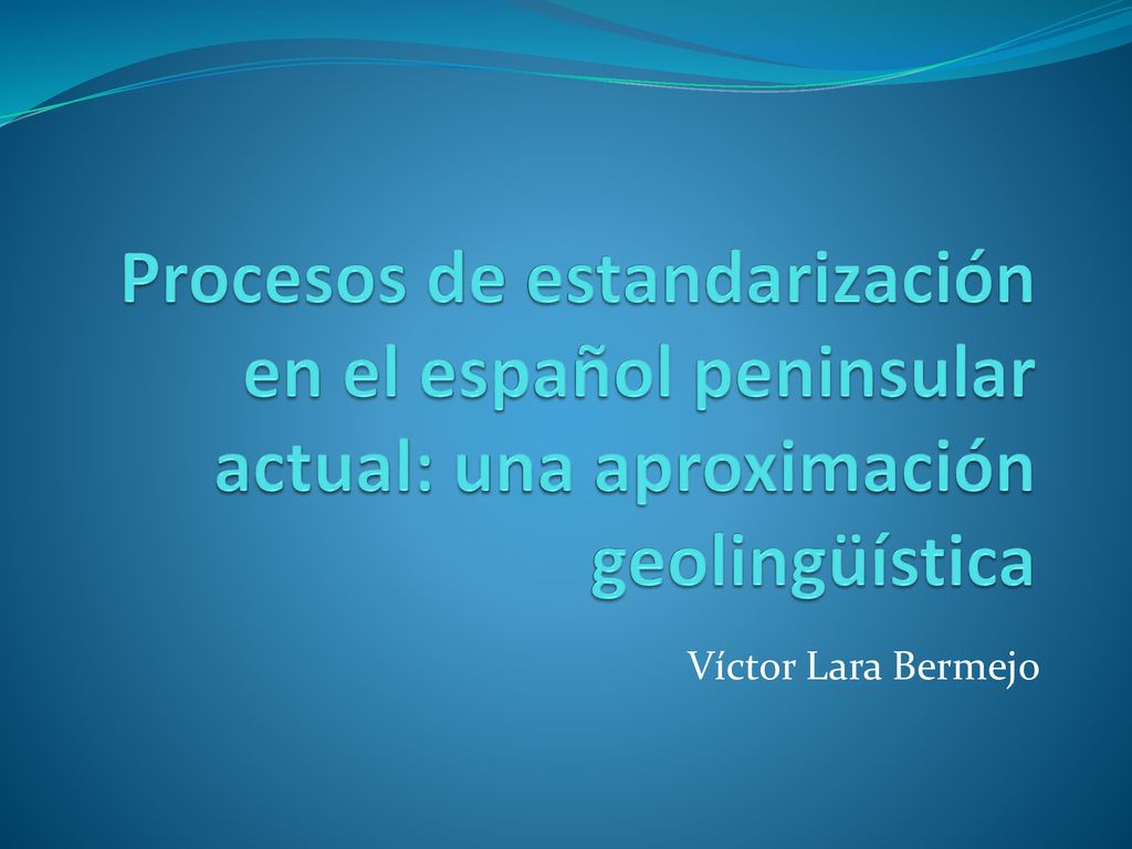 Procesos de estandarización en el español peninsular actual: una aproximación geolingüística