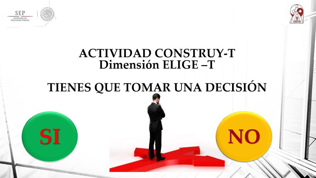 ACTIVIDAD CONSTRUY-T Dimensión ELIGE –T TIENES QUE TOMAR UNA DECISIÓN
