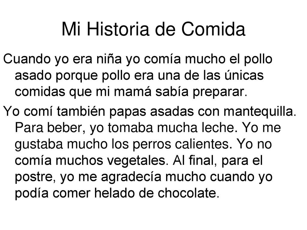 Mi Historia de Comida Cuando yo era niña yo comía mucho el pollo asado porque pollo era una de las únicas comidas que mi mamá sabía preparar.