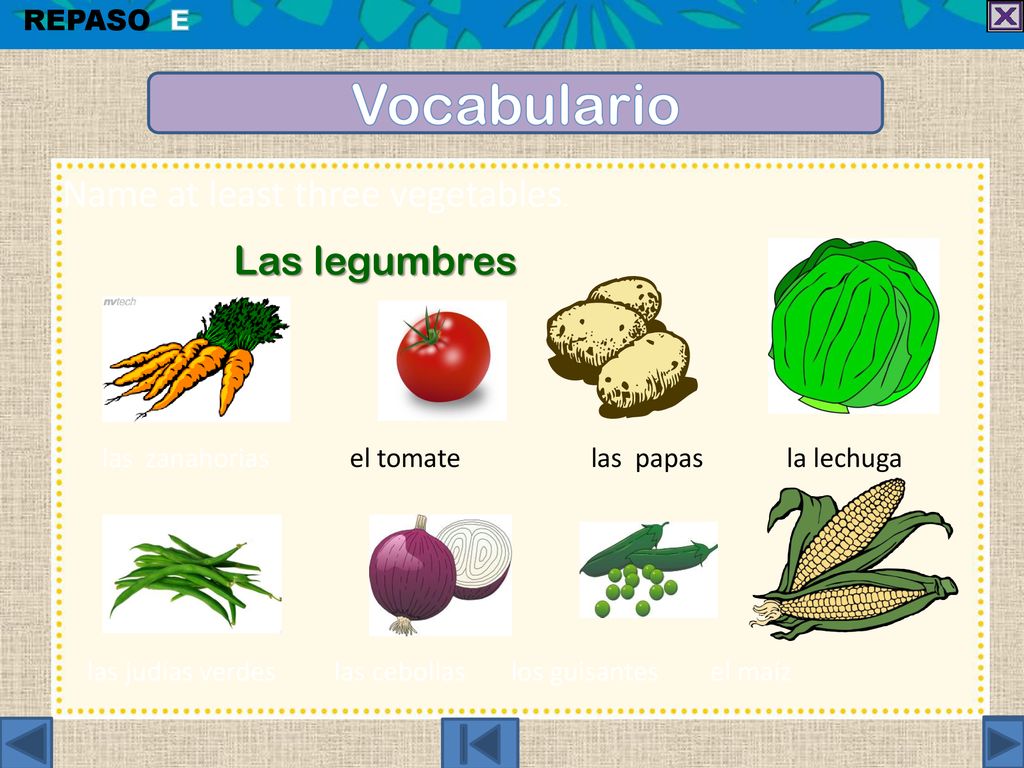 Vocabulario Name at least three vegetables. Las legumbres REPASO E