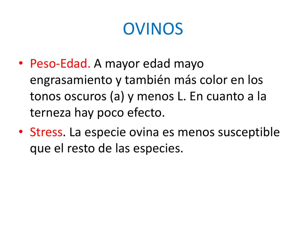 OVINOS Peso-Edad. A mayor edad mayo engrasamiento y también más color en los tonos oscuros (a) y menos L. En cuanto a la terneza hay poco efecto.