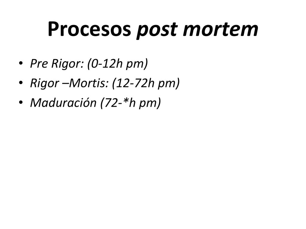 Procesos post mortem Pre Rigor: (0‐12h pm) Rigor –Mortis: (12‐72h pm)