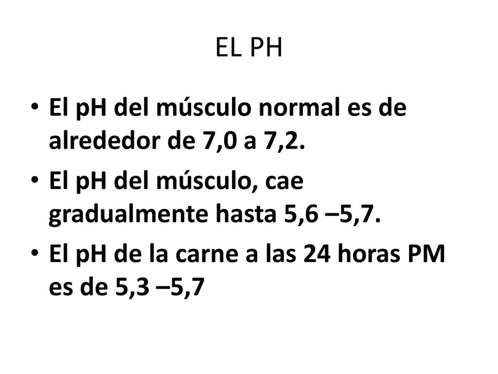 EL PH El pH del músculo normal es de alrededor de 7,0 a 7,2.