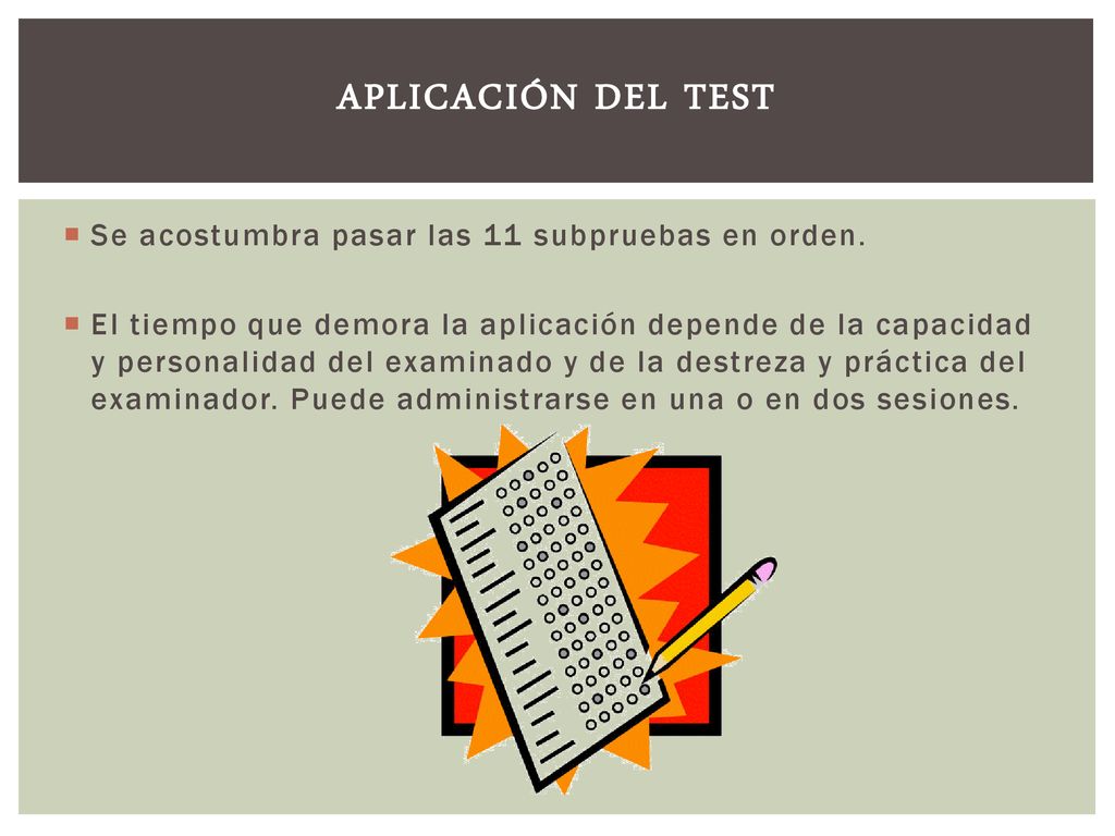 Aplicación del test Se acostumbra pasar las 11 subpruebas en orden.