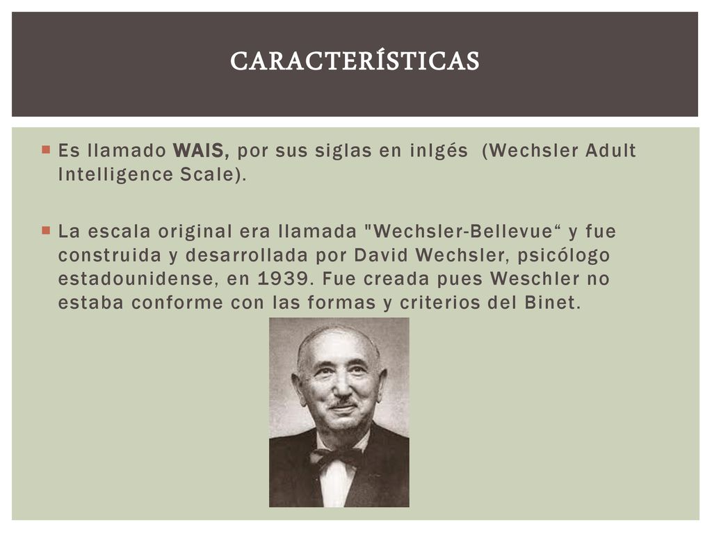 Características Es llamado WAIS, por sus siglas en inlgés (Wechsler Adult Intelligence Scale).