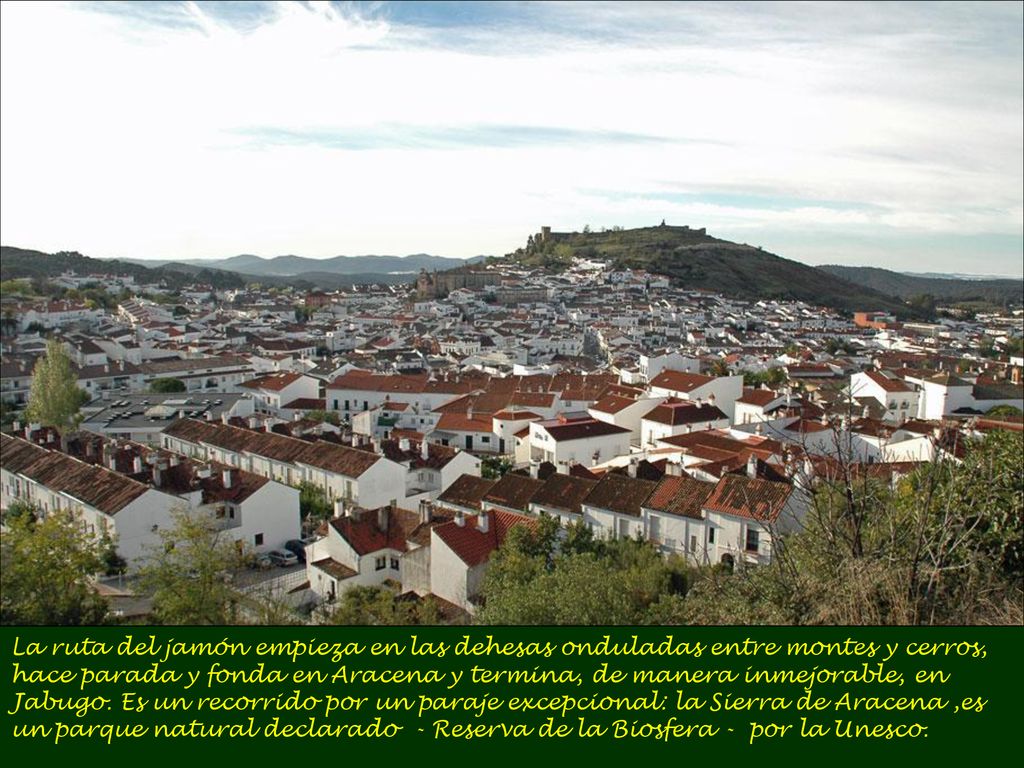 La ruta del jamón empieza en las dehesas onduladas entre montes y cerros, hace parada y fonda en Aracena y termina, de manera inmejorable, en Jabugo.