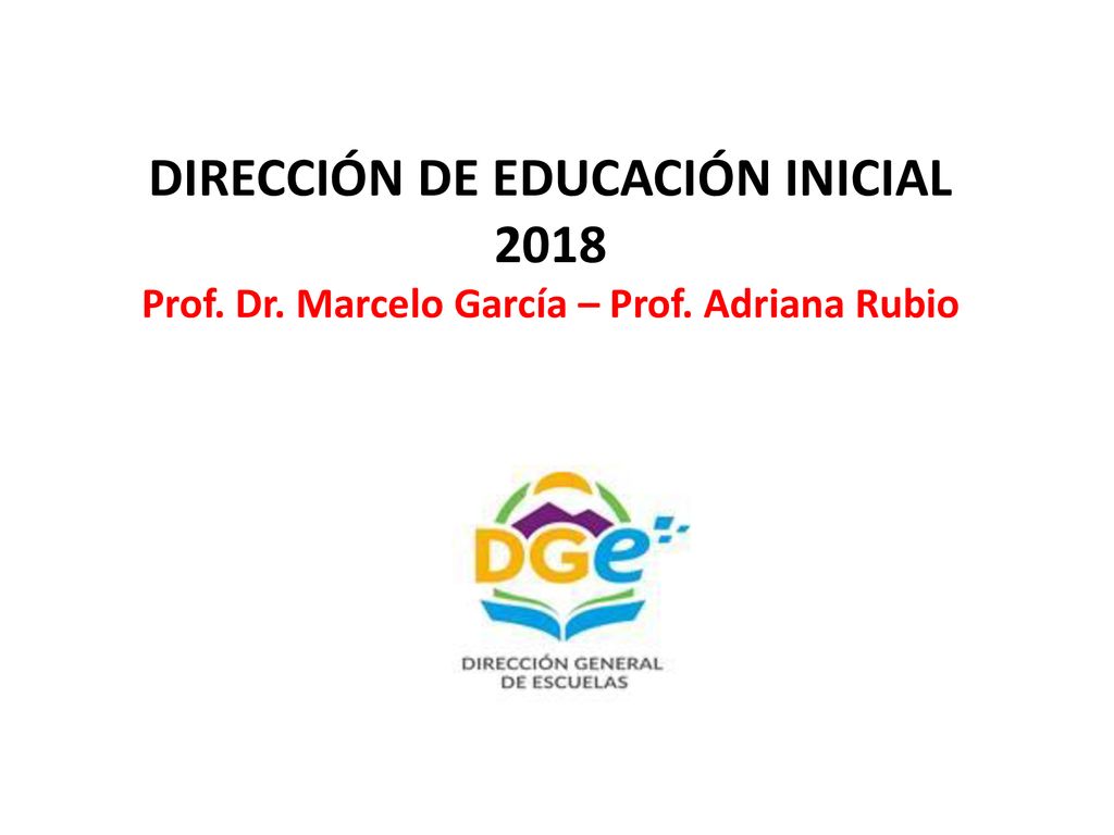 DIRECCIÓN DE EDUCACIÓN INICIAL 2018 Prof. Dr. Marcelo García – Prof