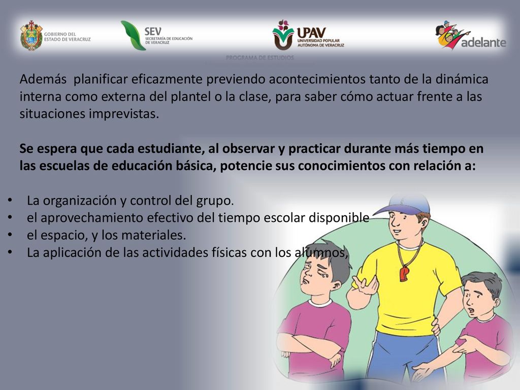 Además planificar eficazmente previendo acontecimientos tanto de la dinámica interna como externa del plantel o la clase, para saber cómo actuar frente a las situaciones imprevistas.