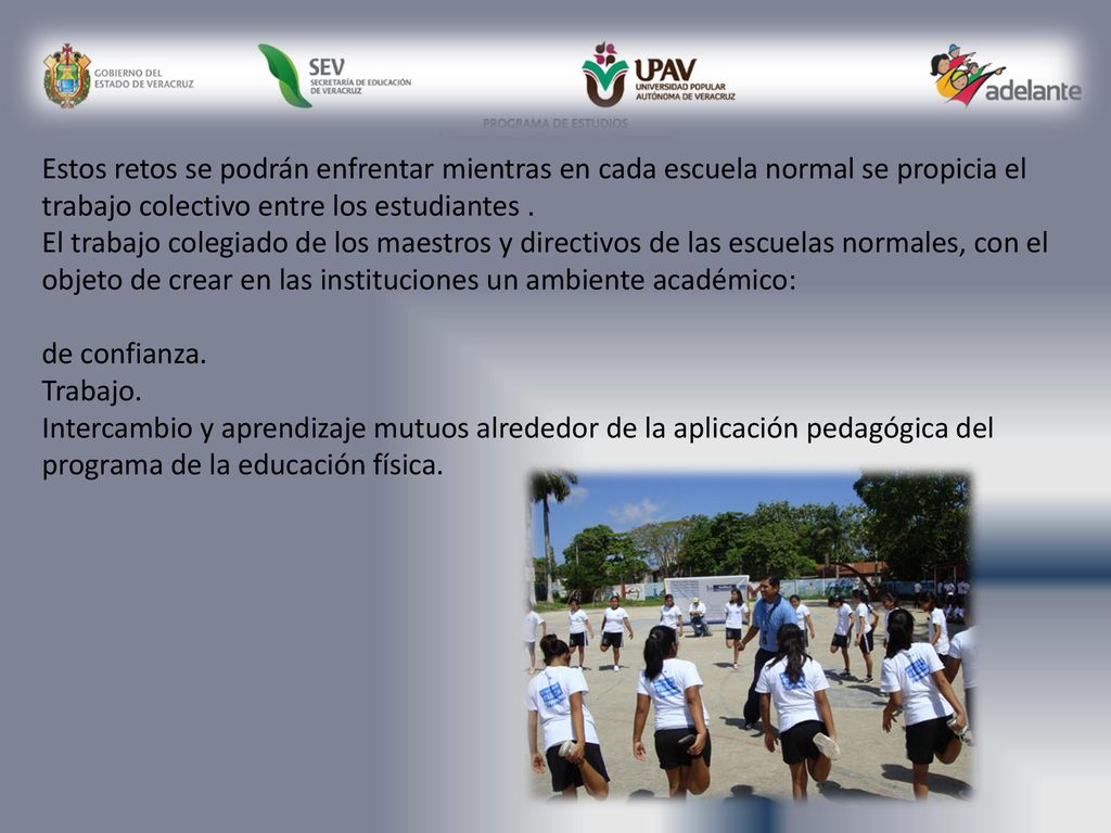 Estos retos se podrán enfrentar mientras en cada escuela normal se propicia el trabajo colectivo entre los estudiantes .