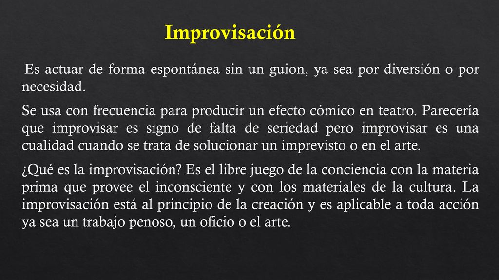 Improvisación Es actuar de forma espontánea sin un guion, ya sea por diversión o por necesidad.