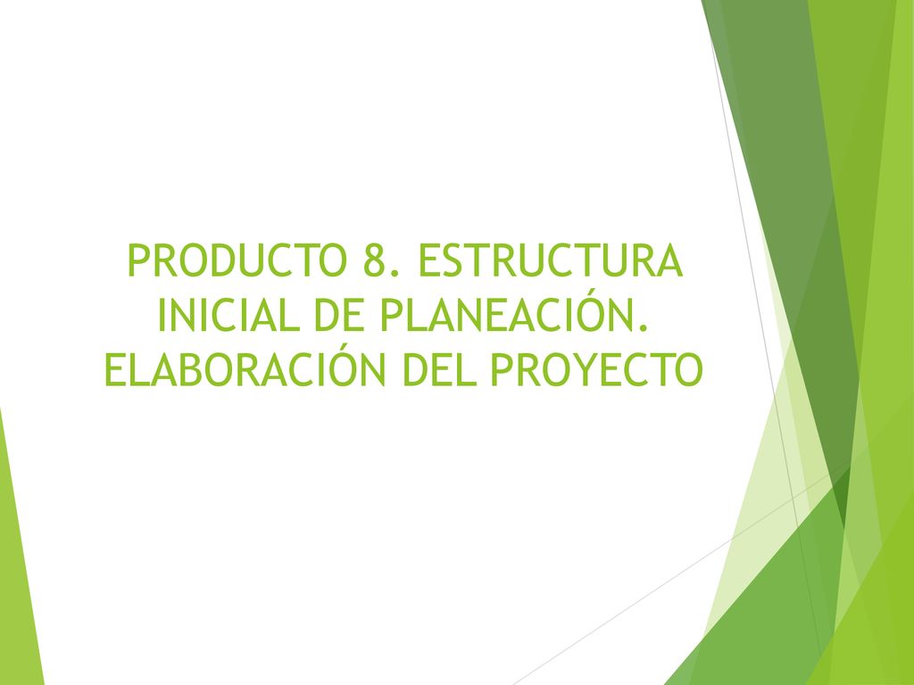 PRODUCTO 8. ESTRUCTURA INICIAL DE PLANEACIÓN. ELABORACIÓN DEL PROYECTO