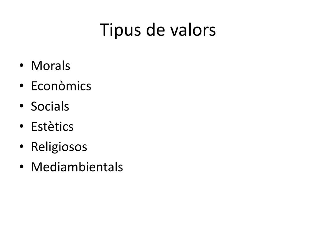 Tipus de valors Morals Econòmics Socials Estètics Religiosos
